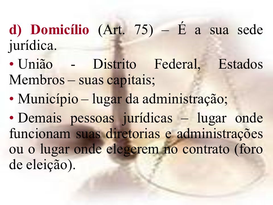 d) Domicílio (Art. 75) – É a sua sede jurídica.
