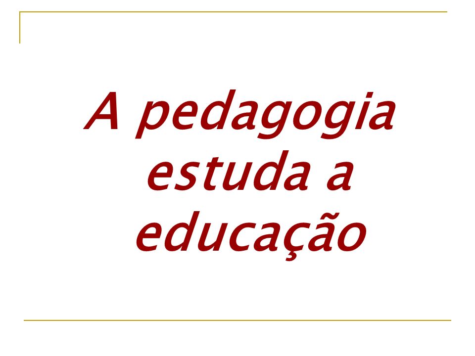 A pedagogia estuda a educação
