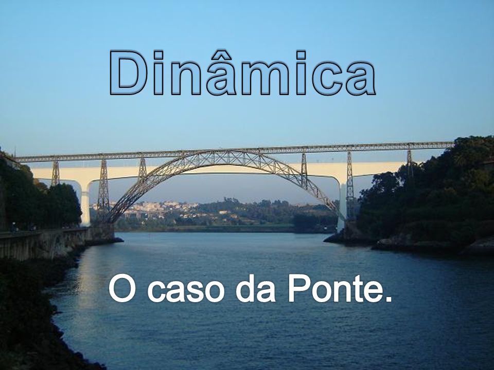 Dinâmica O caso da Ponte.