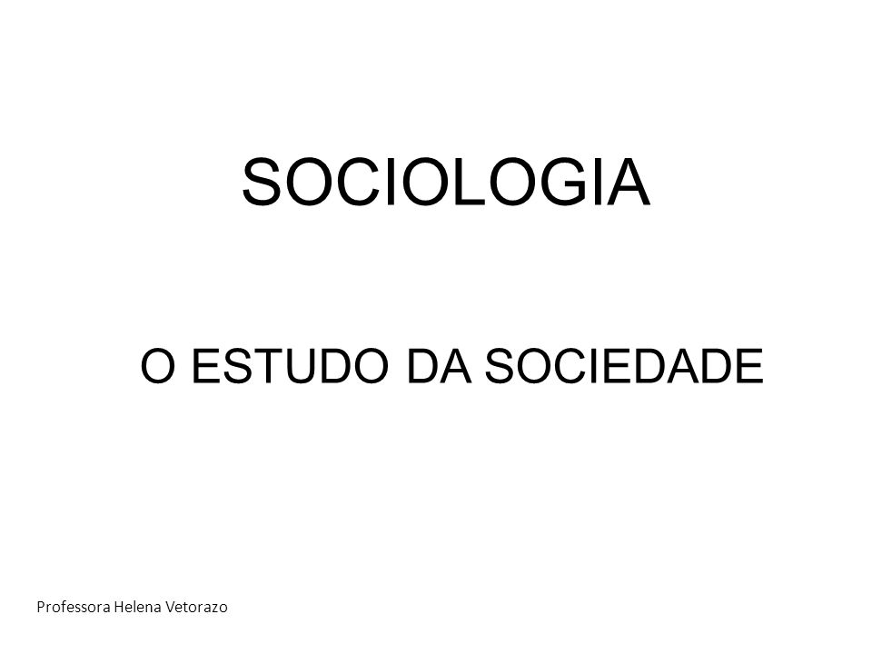 SOCIOLOGIA O ESTUDO DA SOCIEDADE
