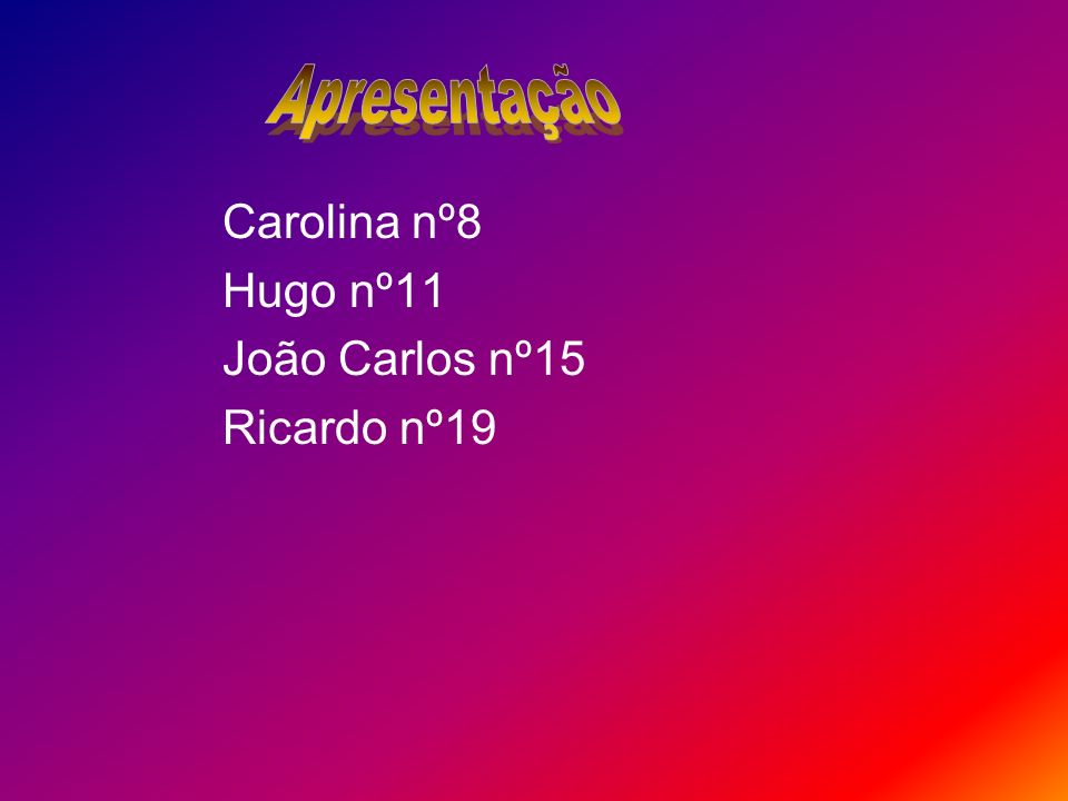Apresentação Carolina nº8 Hugo nº11 João Carlos nº15 Ricardo nº19
