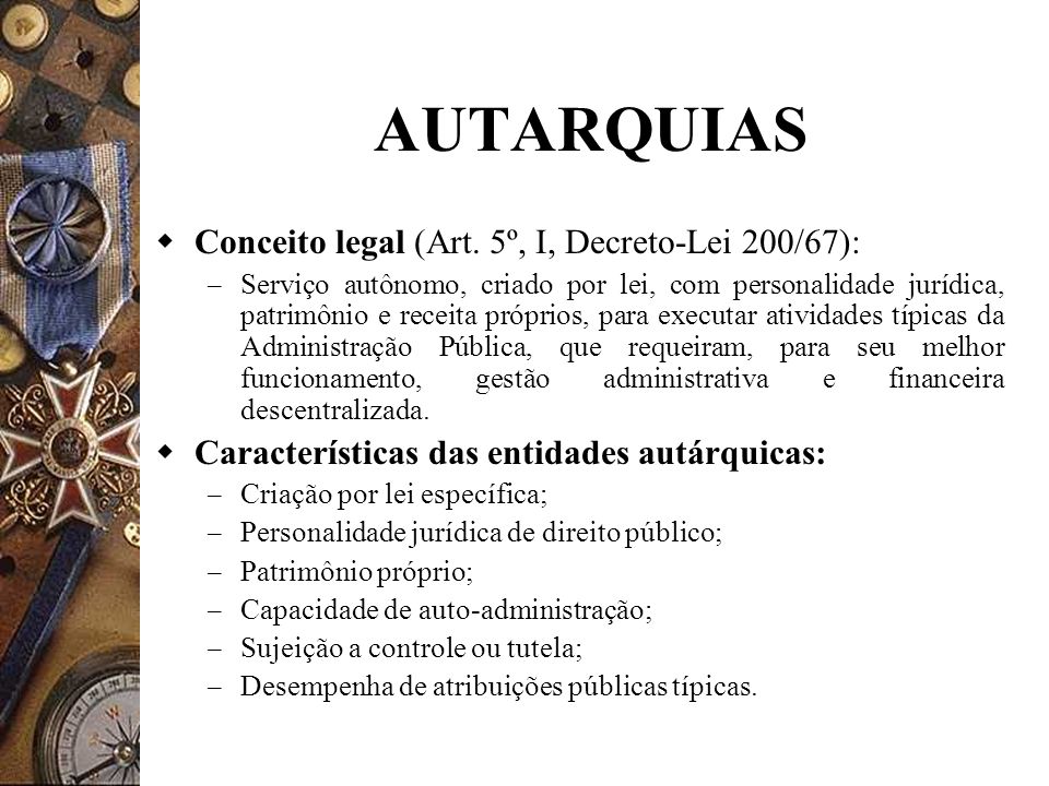 AUTARQUIAS Conceito legal (Art. 5º, I, Decreto-Lei 200/67):