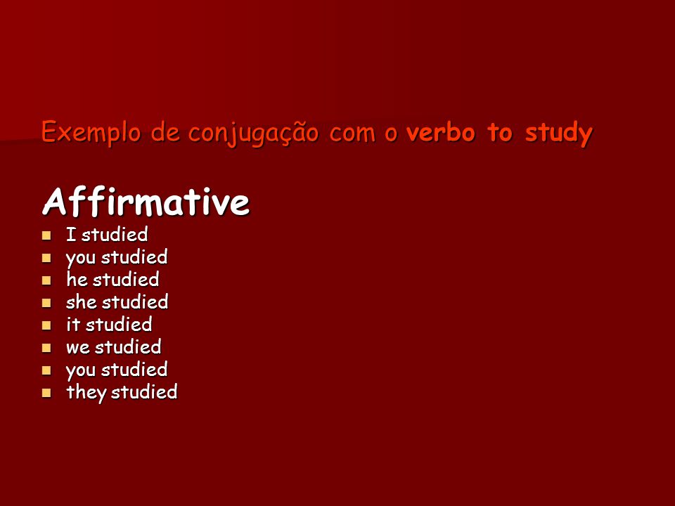 Affirmative Exemplo de conjugação com o verbo to study I studied