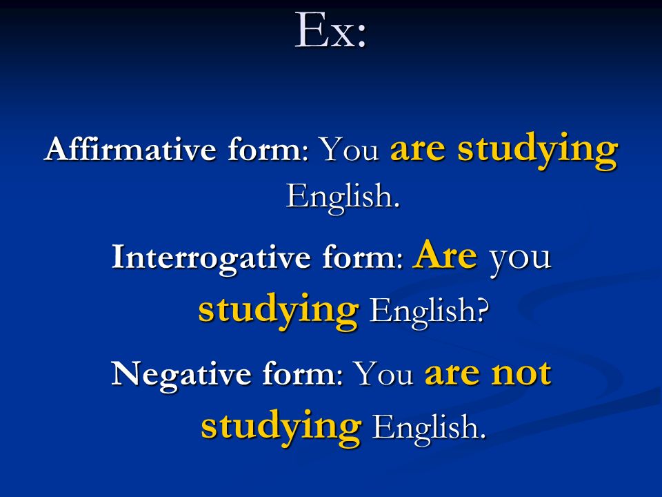 Ex: Affirmative form: You are studying English.