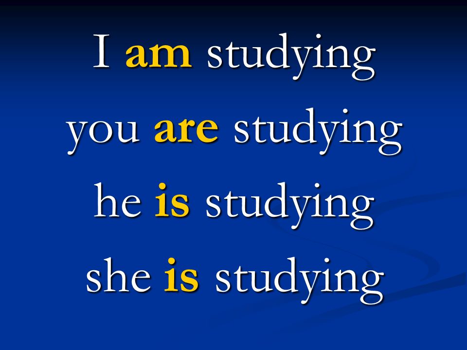 I am studying you are studying he is studying she is studying