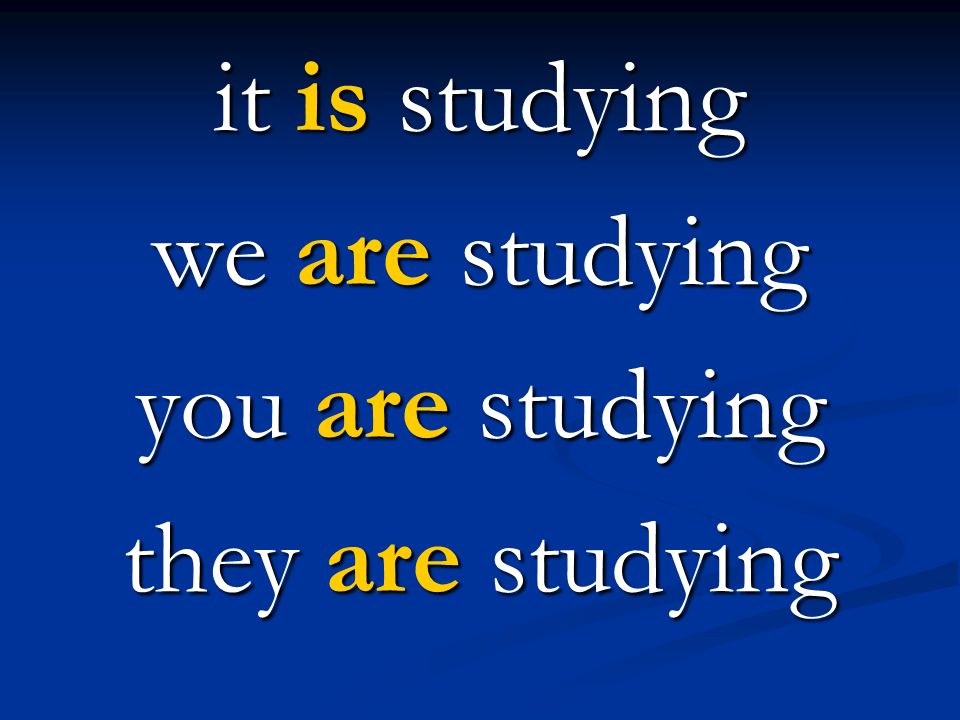 it is studying we are studying you are studying they are studying