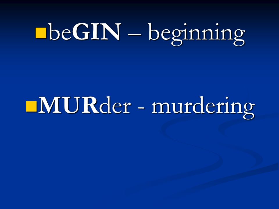 beGIN – beginning MURder - murdering