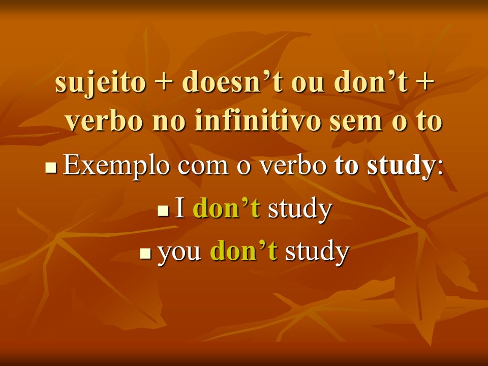 sujeito + doesn’t ou don’t + verbo no infinitivo sem o to