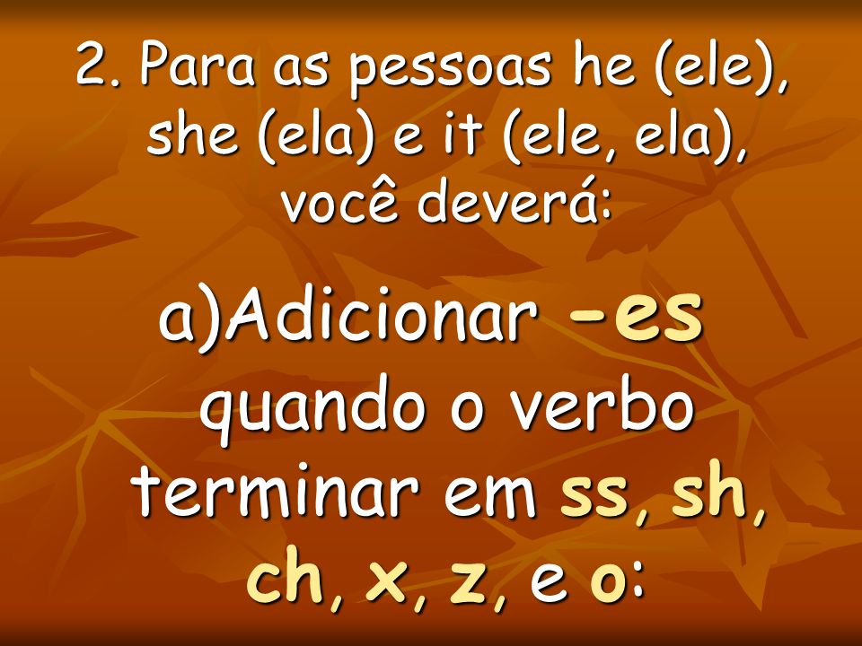 a)Adicionar -es quando o verbo terminar em ss, sh, ch, x, z, e o:
