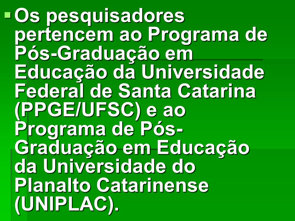 Os pesquisadores pertencem ao Programa de Pós-Graduação em Educação da Universidade Federal de Santa Catarina (PPGE/UFSC) e ao Programa de Pós-Graduação em Educação da Universidade do Planalto Catarinense (UNIPLAC).