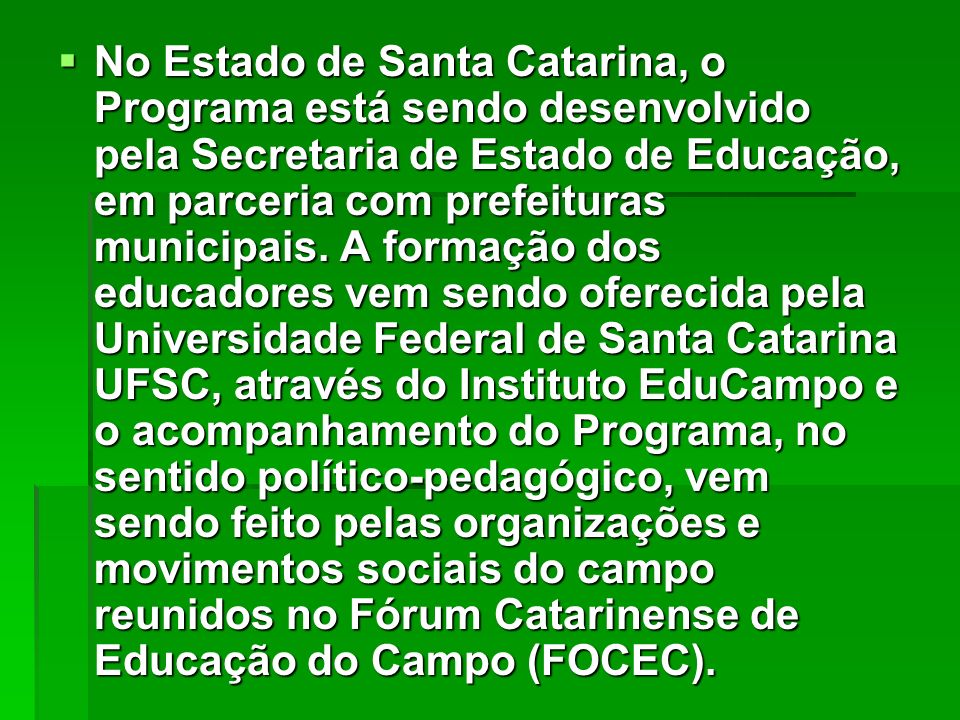 No Estado de Santa Catarina, o Programa está sendo desenvolvido pela Secretaria de Estado de Educação, em parceria com prefeituras municipais.