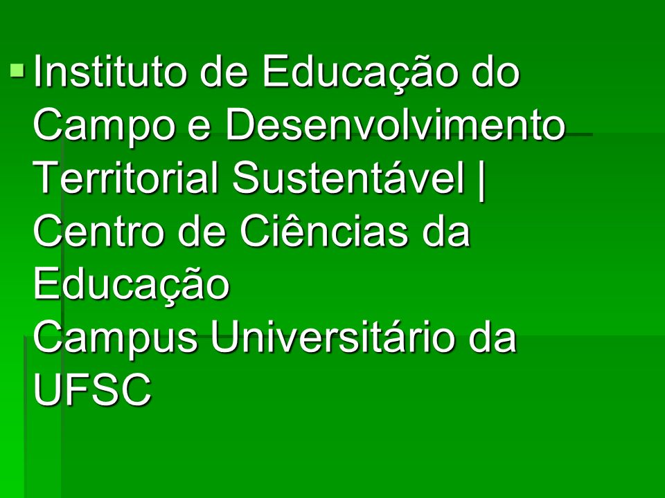 Instituto de Educação do Campo e Desenvolvimento Territorial Sustentável | Centro de Ciências da Educação Campus Universitário da UFSC