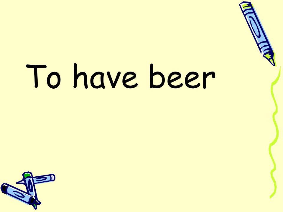 To have beer