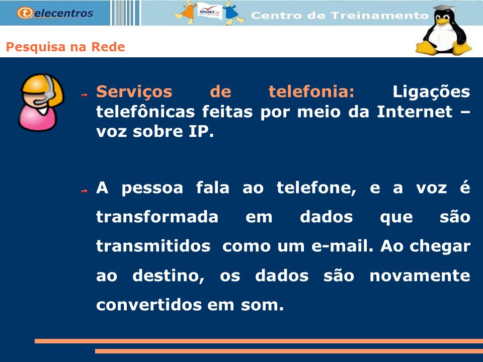 Pesquisa na Rede Serviços de telefonia: Ligações telefônicas feitas por meio da Internet – voz sobre IP.