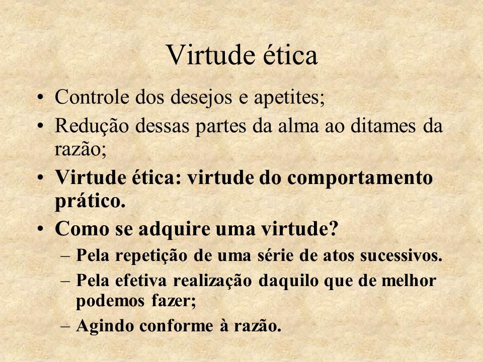 Virtude ética Controle dos desejos e apetites;