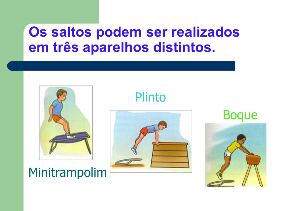 Os saltos podem ser realizados em três aparelhos distintos.