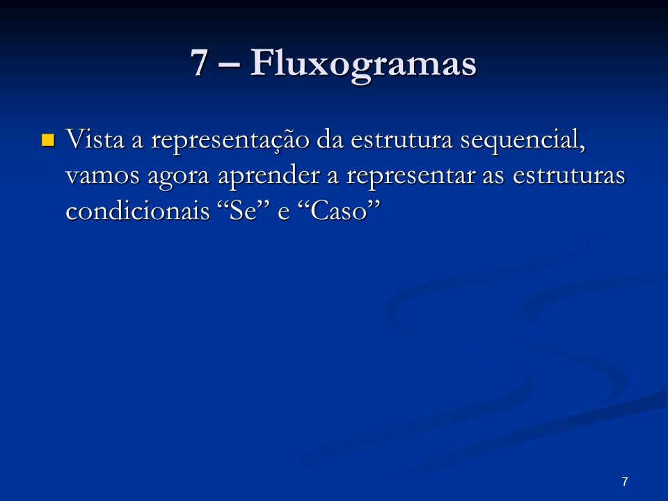 7 – Fluxogramas Vista a representação da estrutura sequencial, vamos agora aprender a representar as estruturas condicionais Se e Caso