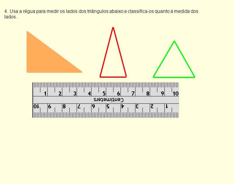 4. Usa a régua para medir os lados dos triângulos abaixo e classifica-os quanto à medida dos lados.