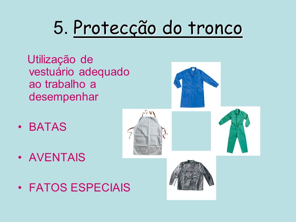 5. Protecção do tronco Utilização de vestuário adequado ao trabalho a desempenhar. BATAS. AVENTAIS.