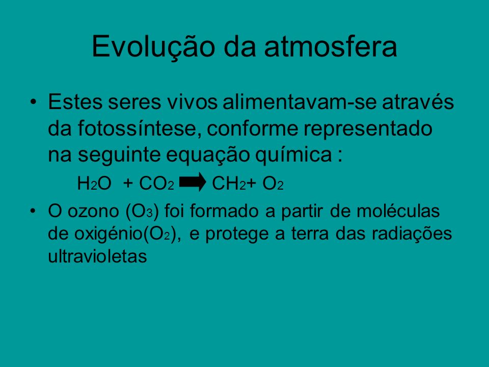Evolução da atmosfera Estes seres vivos alimentavam-se através da fotossíntese, conforme representado na seguinte equação química :