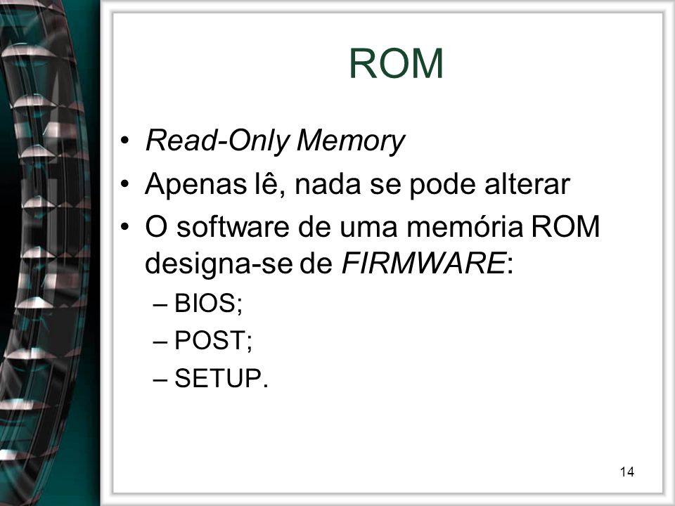 ROM Read-Only Memory Apenas lê, nada se pode alterar