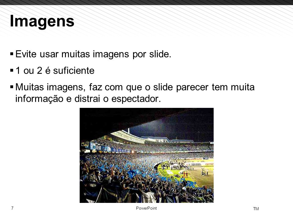 Imagens Evite usar muitas imagens por slide. 1 ou 2 é suficiente