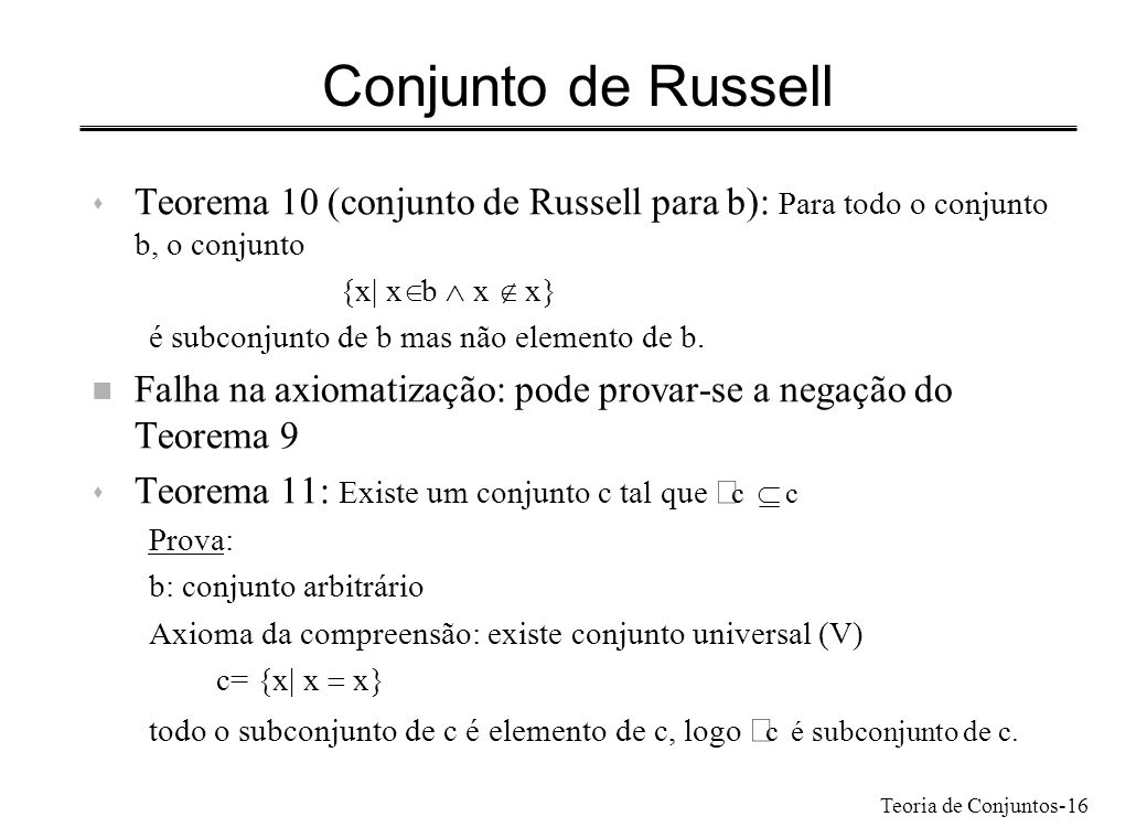 Conjunto de Russell Teorema 10 (conjunto de Russell para b): Para todo o conjunto b, o conjunto. {x| xÎb Ù x Ï x}