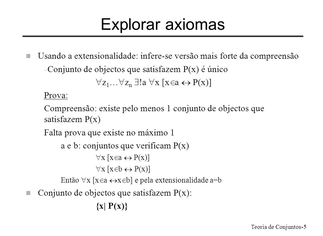 Explorar axiomas Usando a extensionalidade: infere-se versão mais forte da compreensão. Conjunto de objectos que satisfazem P(x) é único.