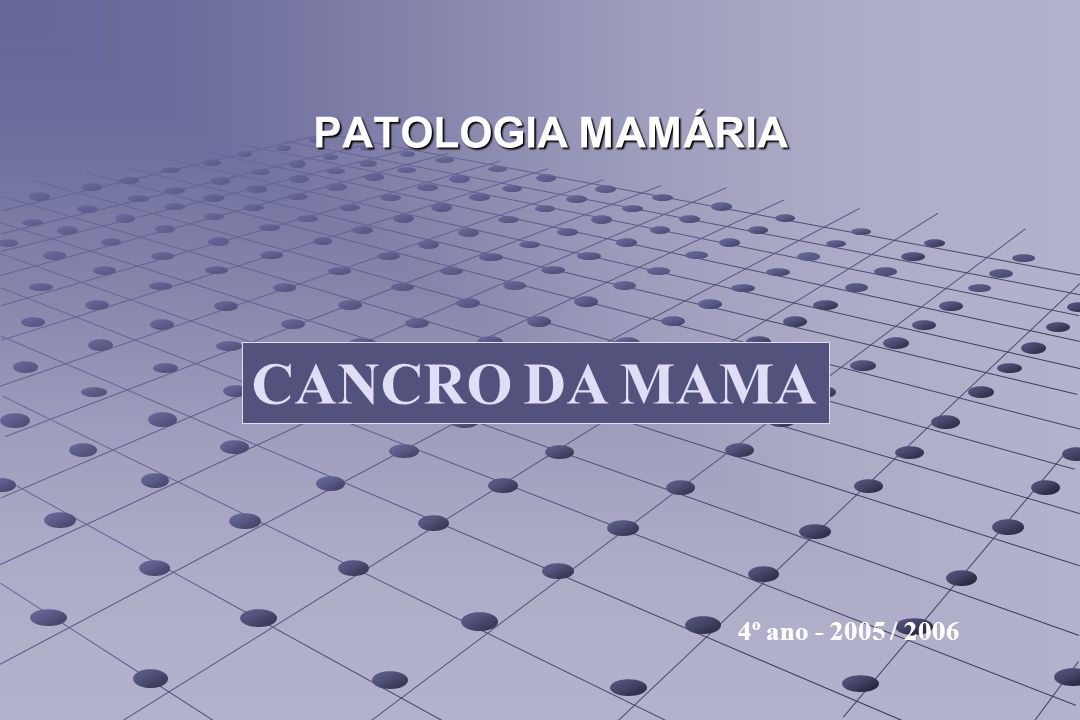 PATOLOGIA MAMÁRIA CANCRO DA MAMA 4º ano / 2006