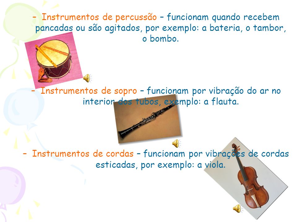 Instrumentos de percussão – funcionam quando recebem pancadas ou são agitados, por exemplo: a bateria, o tambor, o bombo.