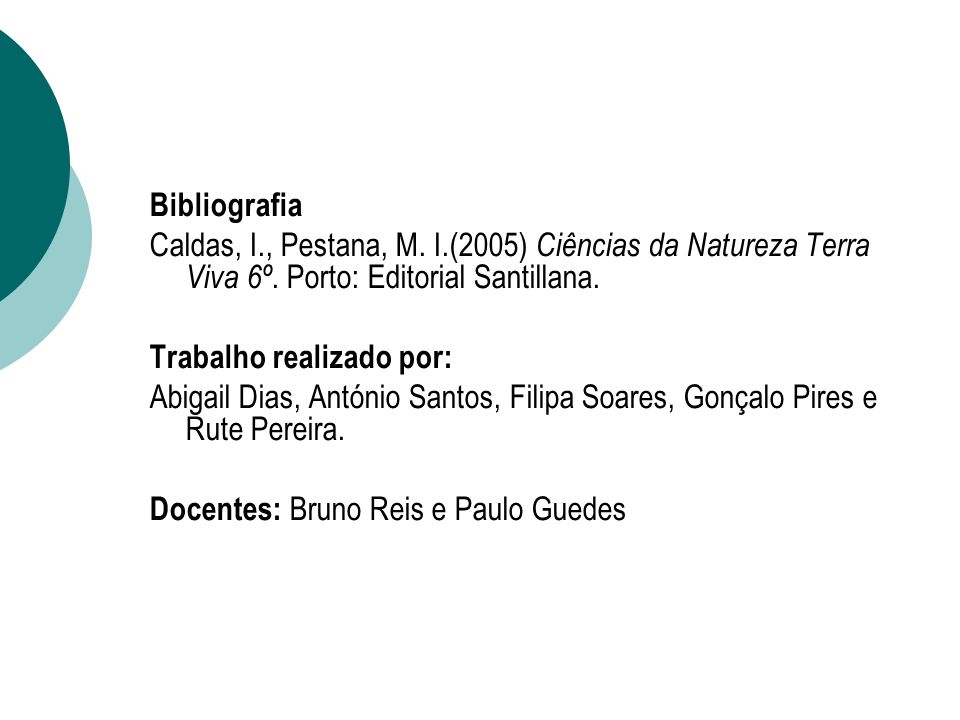 Bibliografia Caldas, I., Pestana, M. I.(2005) Ciências da Natureza Terra Viva 6º. Porto: Editorial Santillana.