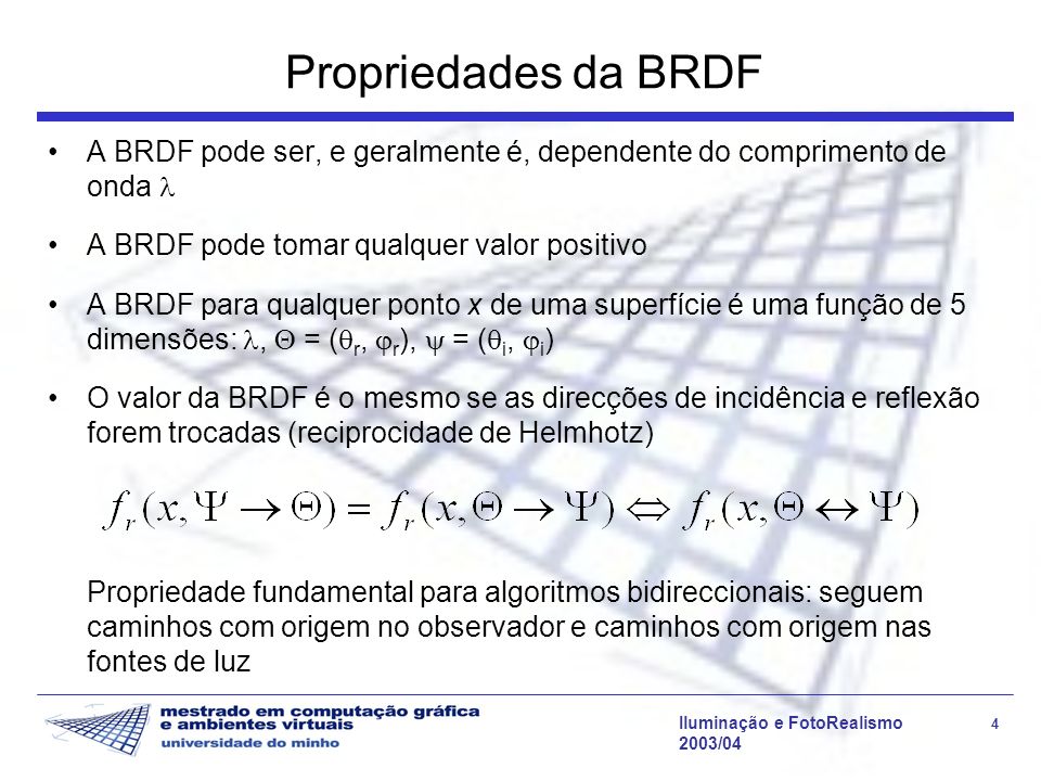 Propriedades da BRDF A BRDF pode ser, e geralmente é, dependente do comprimento de onda  A BRDF pode tomar qualquer valor positivo.