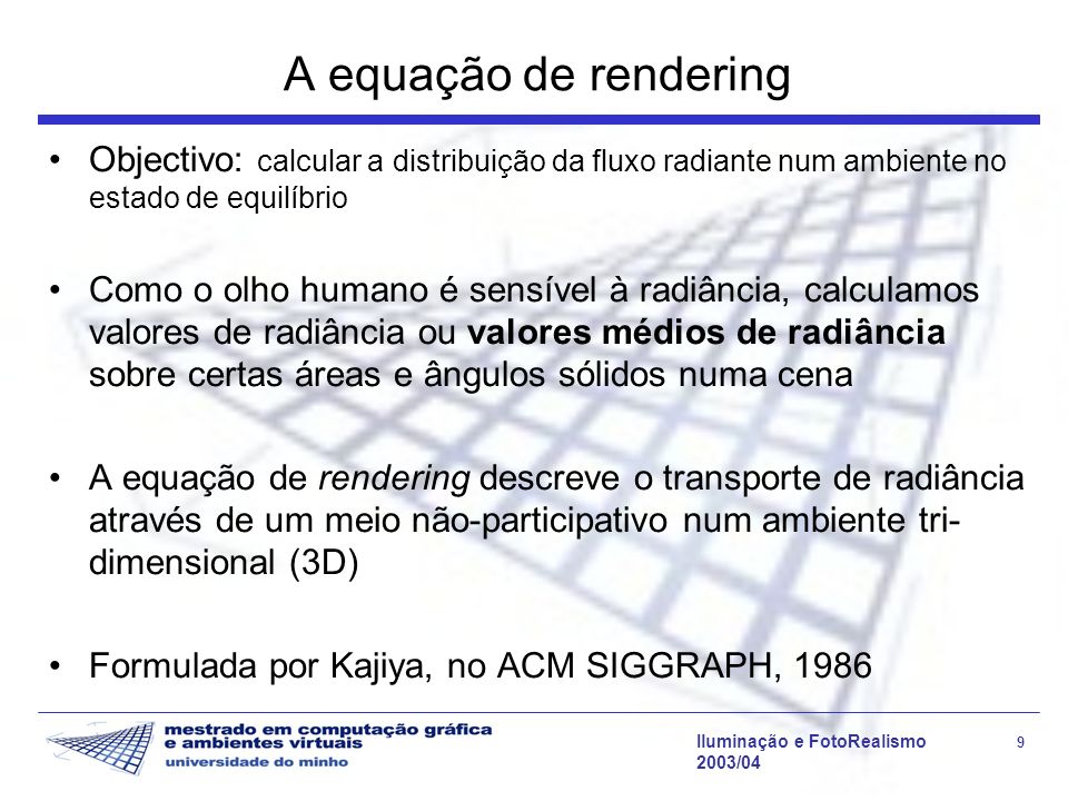 A equação de rendering Objectivo: calcular a distribuição da fluxo radiante num ambiente no estado de equilíbrio.