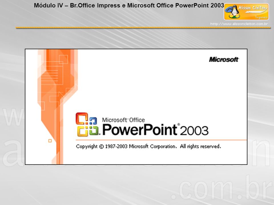 Módulo IV – Br.Office Impress e Microsoft Office PowerPoint 2003