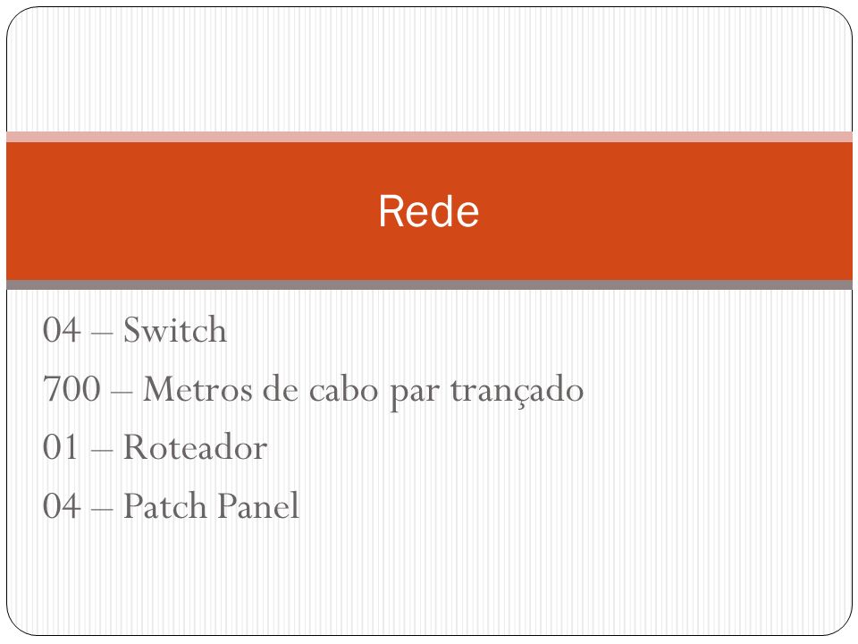 Rede 04 – Switch 700 – Metros de cabo par trançado 01 – Roteador