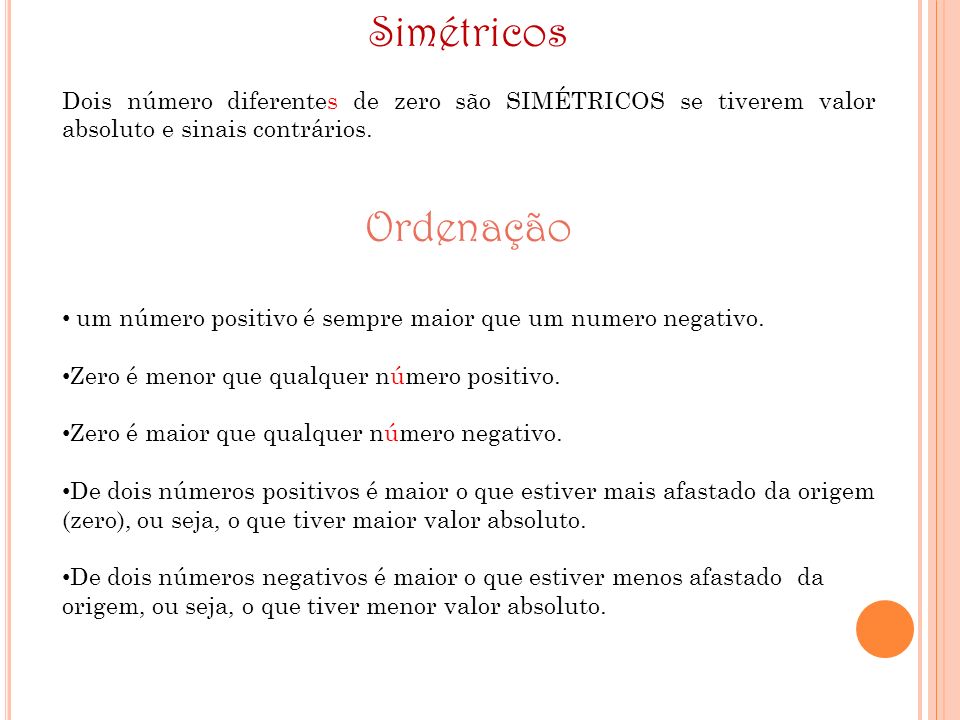 Simétricos Dois número diferentes de zero são SIMÉTRICOS se tiverem valor absoluto e sinais contrários.