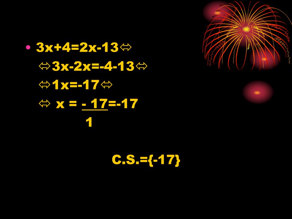 3x+4=2x-13 3x-2x=-4-13 1x=-17  x = - 17=-17 1 C.S.={-17}