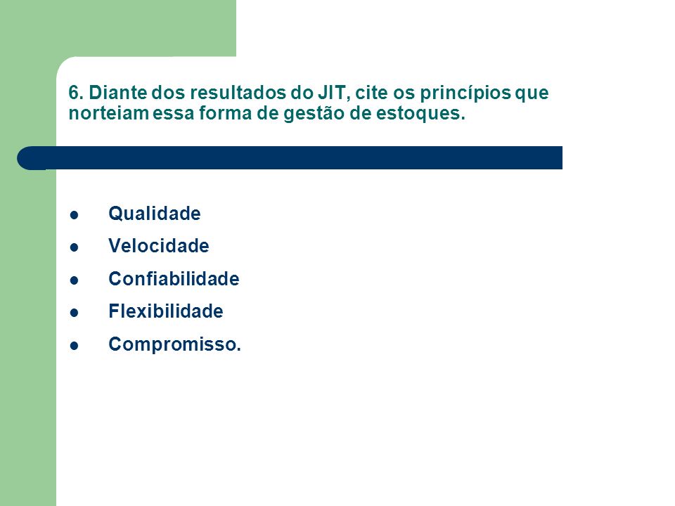 6. Diante dos resultados do JIT, cite os princípios que norteiam essa forma de gestão de estoques.