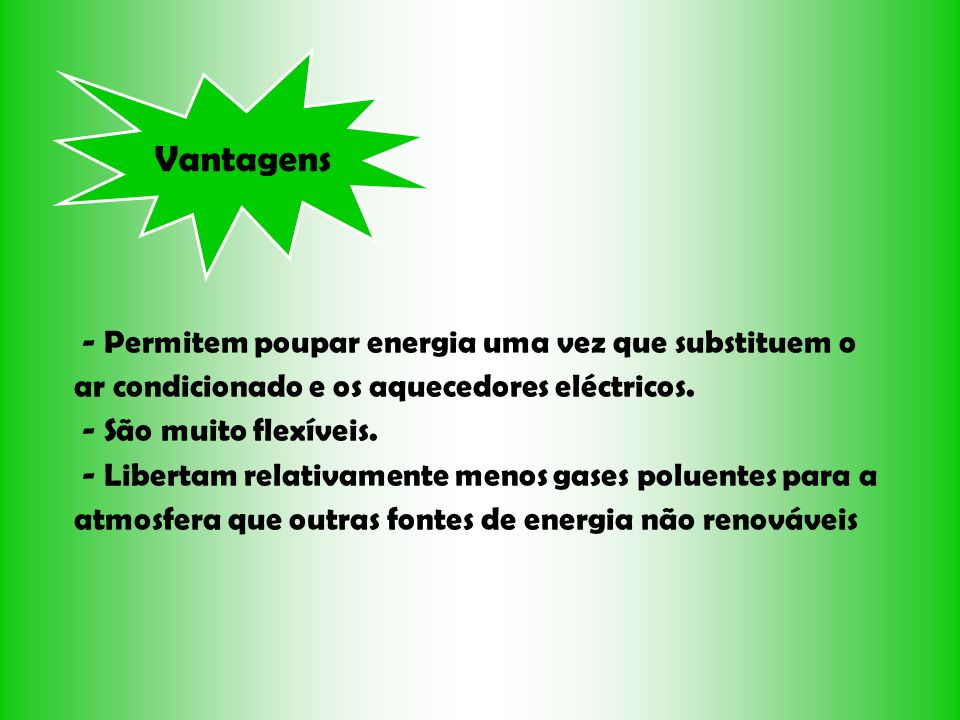 Vantagens - Permitem poupar energia uma vez que substituem o ar condicionado e os aquecedores eléctricos.
