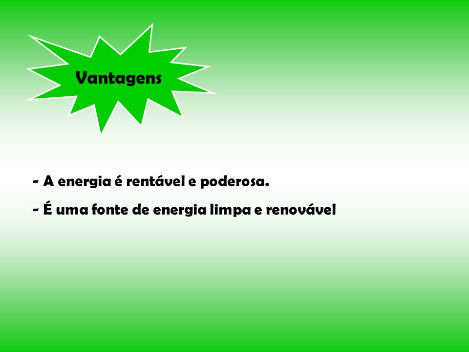 Vantagens - A energia é rentável e poderosa.