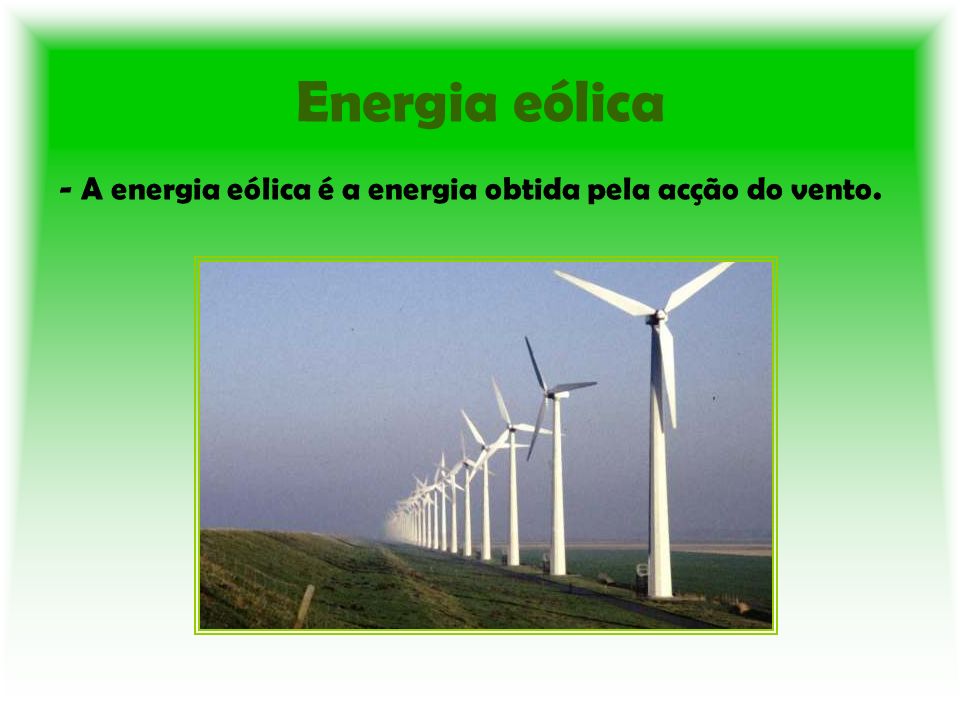 Energia eólica - A energia eólica é a energia obtida pela acção do vento.