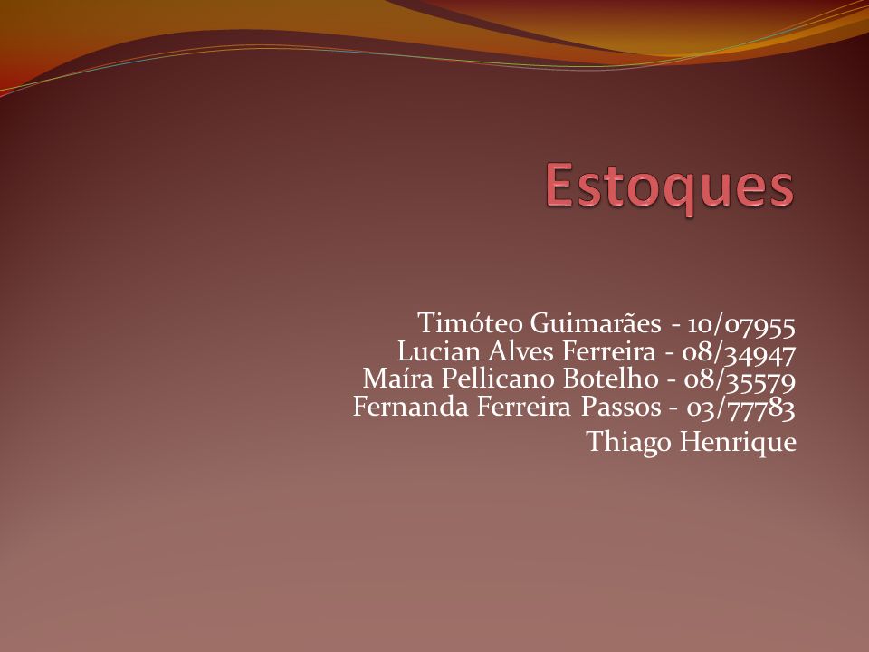 Estoques Timóteo Guimarães - 10/07955 Lucian Alves Ferreira - 08/34947 Maíra Pellicano Botelho - 08/35579 Fernanda Ferreira Passos - 03/