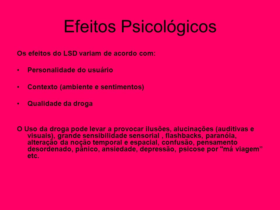 Efeitos Psicológicos Os efeitos do LSD variam de acordo com: