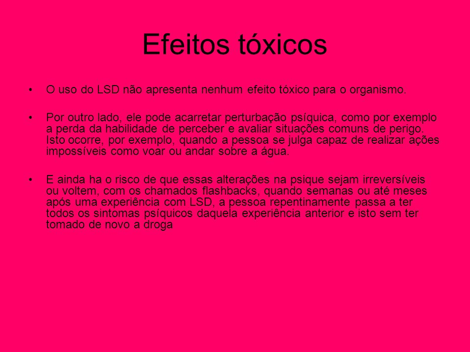Efeitos tóxicos O uso do LSD não apresenta nenhum efeito tóxico para o organismo.