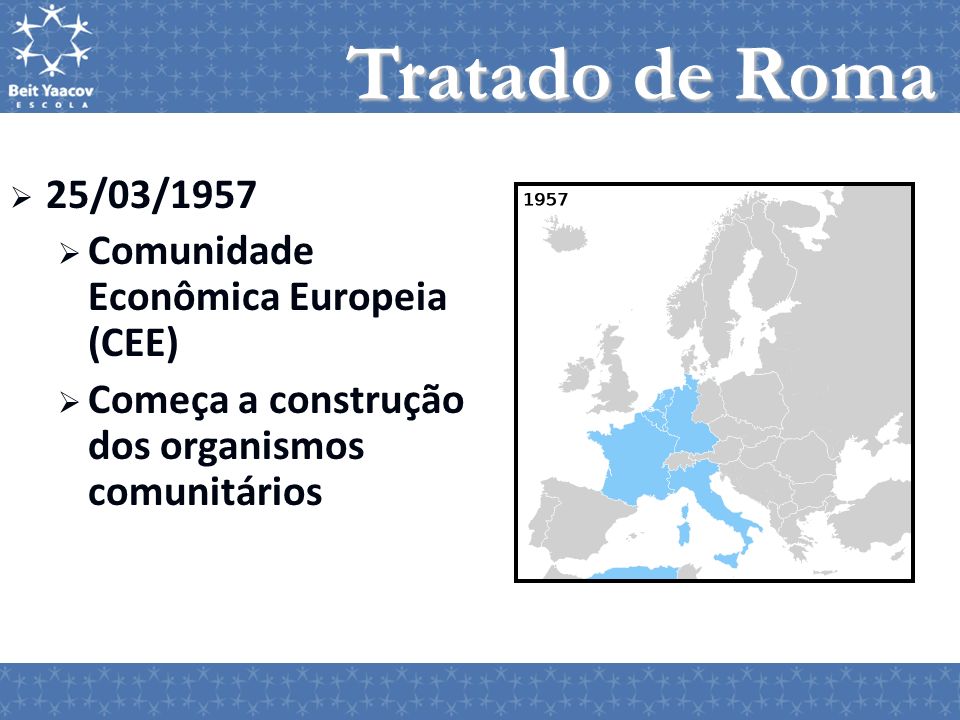 Tratado de Roma 25/03/1957 Comunidade Econômica Europeia (CEE)