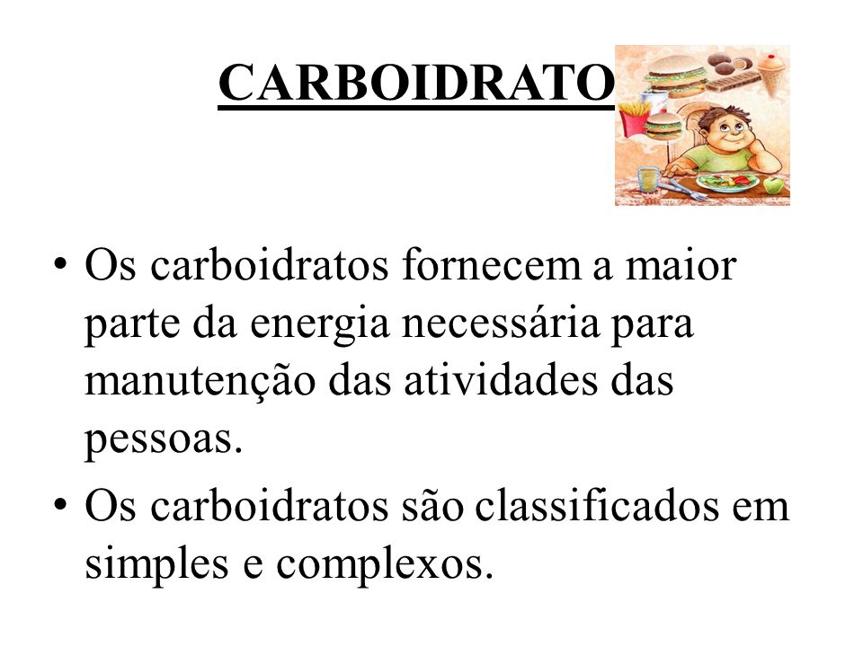 CARBOIDRATOS Os carboidratos fornecem a maior parte da energia necessária para manutenção das atividades das pessoas.