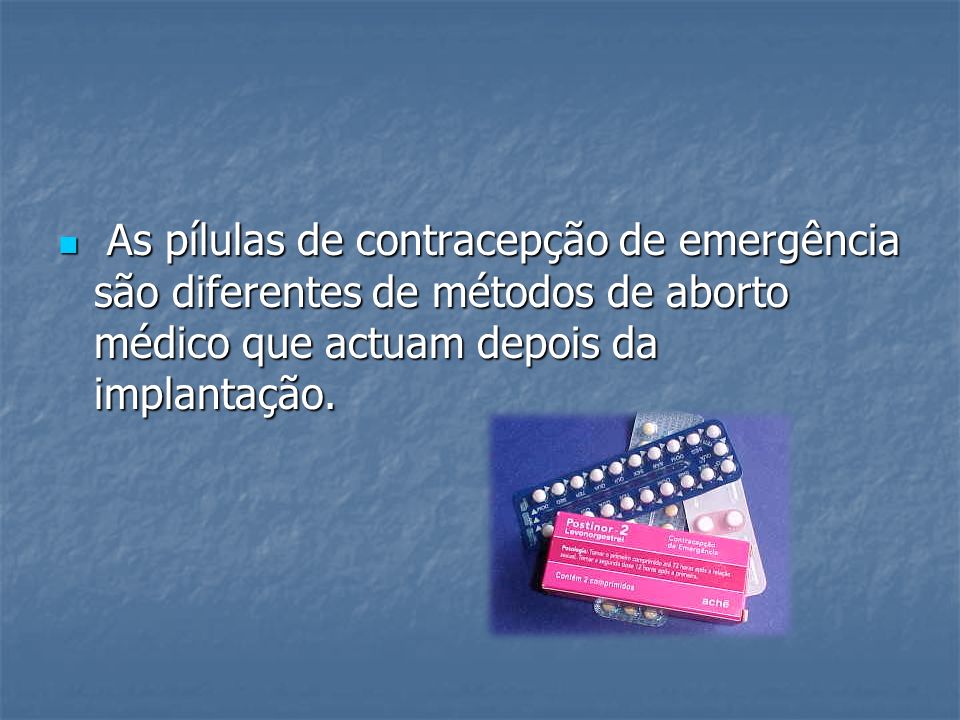 As pílulas de contracepção de emergência são diferentes de métodos de aborto médico que actuam depois da implantação.