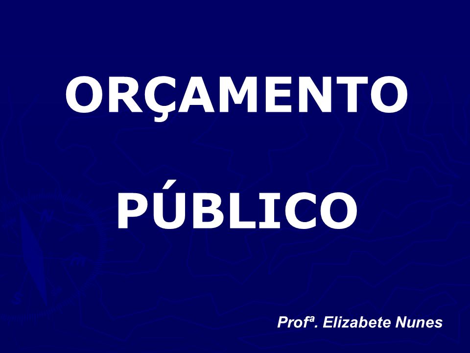 ORÇAMENTO PÚBLICO Profª. Elizabete Nunes