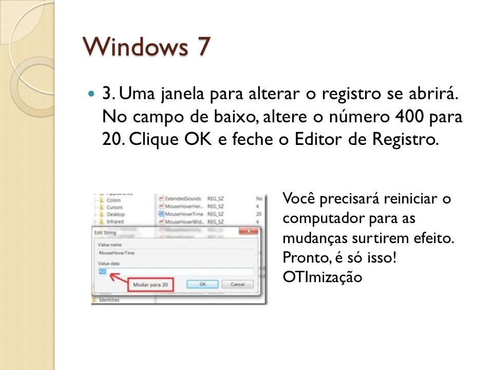 Windows 7 3. Uma janela para alterar o registro se abrirá. No campo de baixo, altere o número 400 para 20. Clique OK e feche o Editor de Registro.