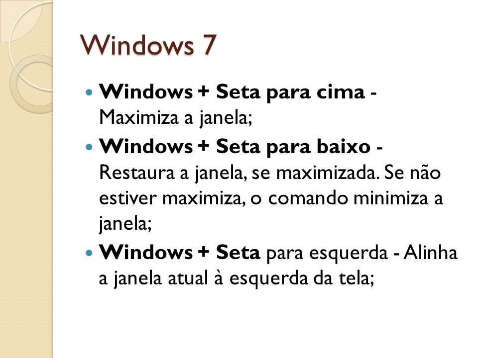 Windows 7 Windows + Seta para cima - Maximiza a janela;